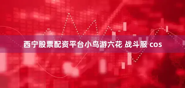西宁股票配资平台小鸟游六花 战斗服 cos