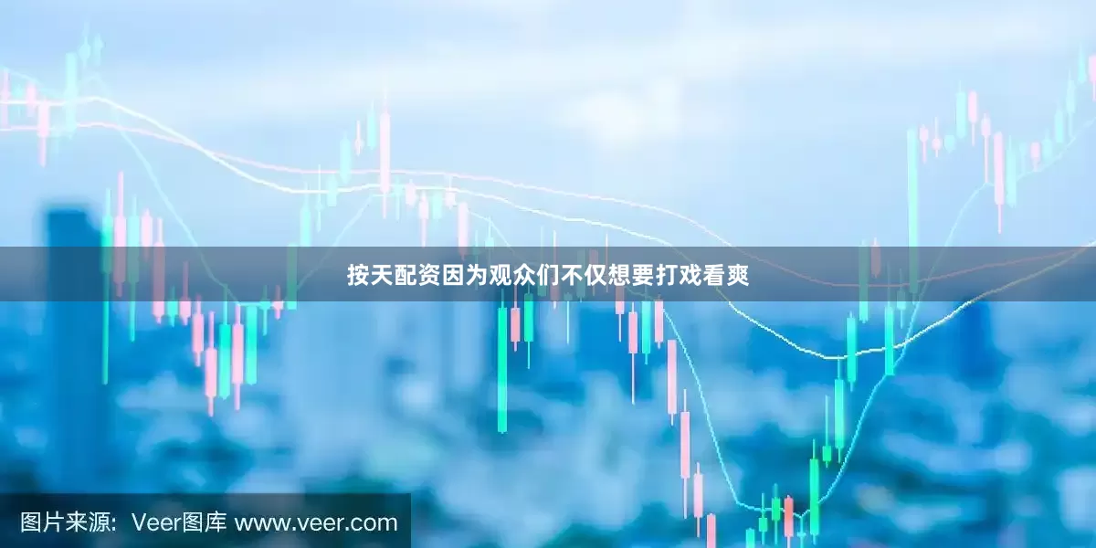 按天配资因为观众们不仅想要打戏看爽