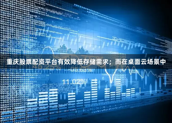 重庆股票配资平台有效降低存储需求；而在桌面云场景中