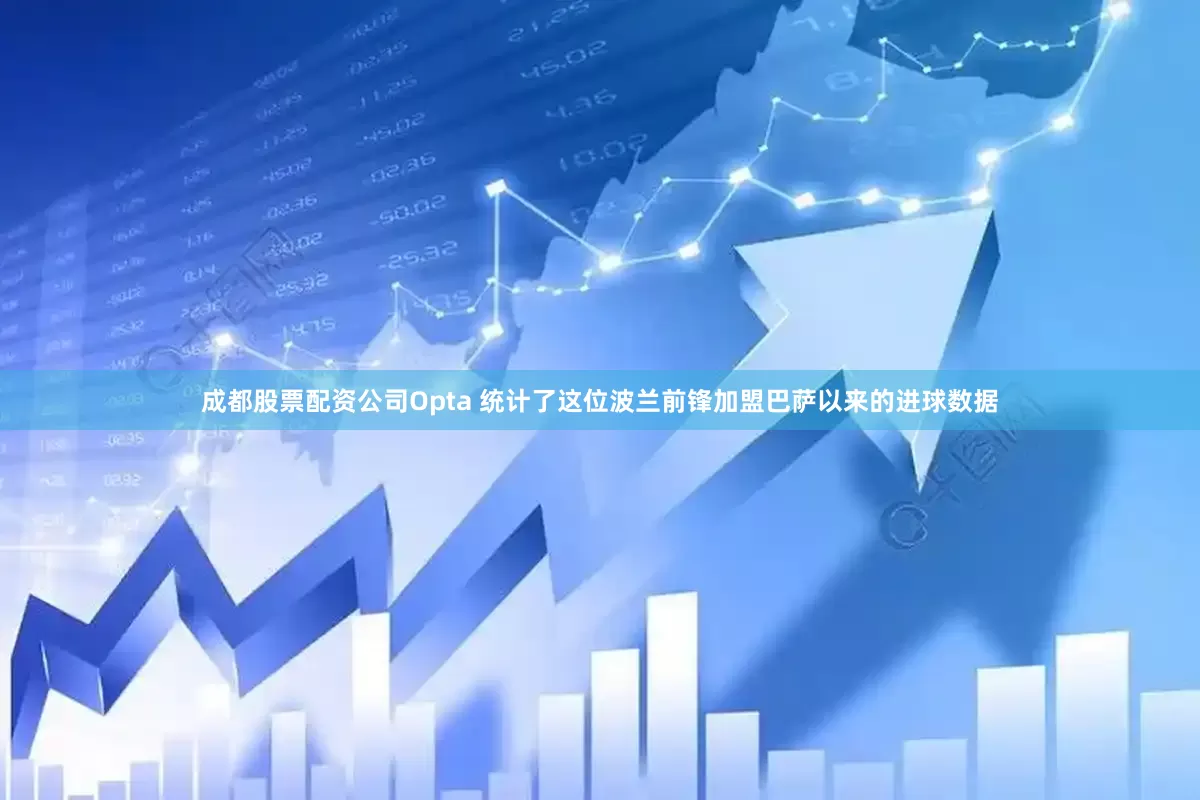 成都股票配资公司Opta 统计了这位波兰前锋加盟巴萨以来的进球数据
